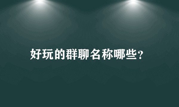 好玩的群聊名称哪些？