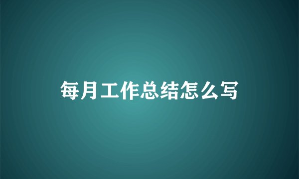 每月工作总结怎么写