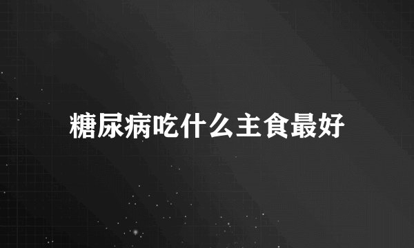 糖尿病吃什么主食最好