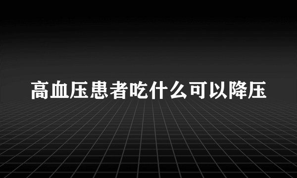 高血压患者吃什么可以降压