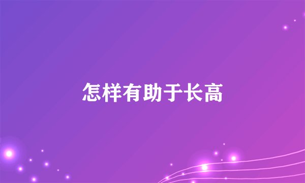 怎样有助于长高