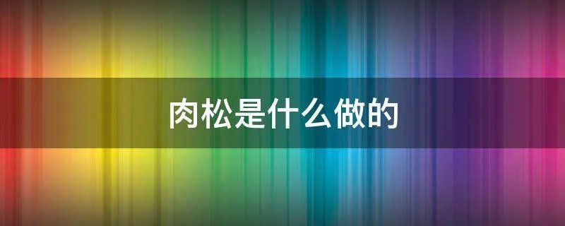 肉松是什么做的