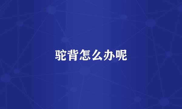 驼背怎么办呢