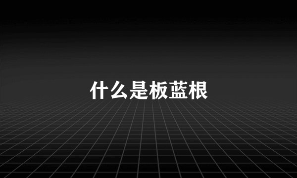 什么是板蓝根