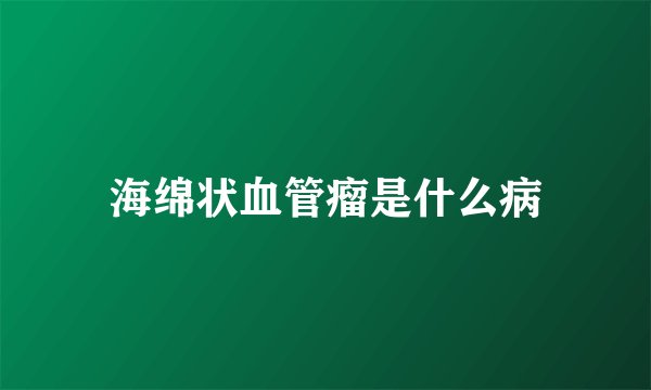 海绵状血管瘤是什么病