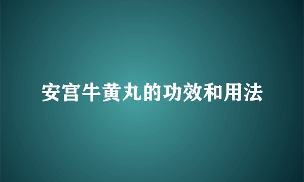 安宫牛黄丸的功效和用法