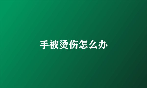 手被烫伤怎么办
