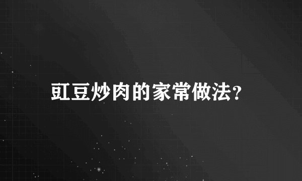 豇豆炒肉的家常做法？