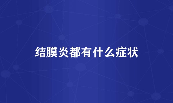 结膜炎都有什么症状
