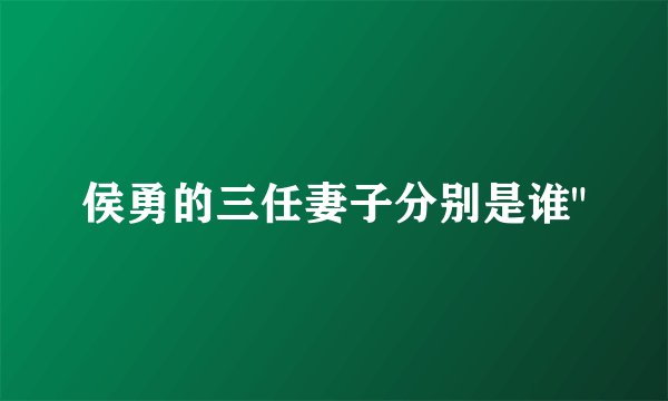 侯勇的三任妻子分别是谁