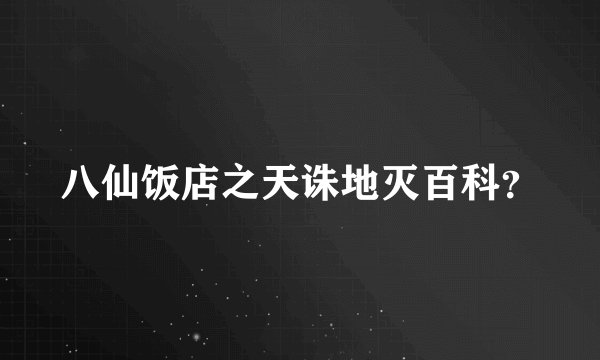 八仙饭店之天诛地灭百科？