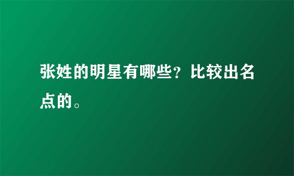 张姓的明星有哪些？比较出名点的。