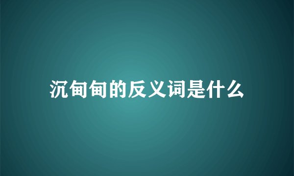 沉甸甸的反义词是什么