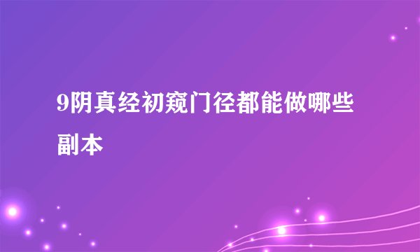 9阴真经初窥门径都能做哪些副本