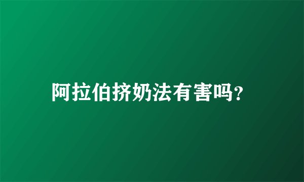 阿拉伯挤奶法有害吗？