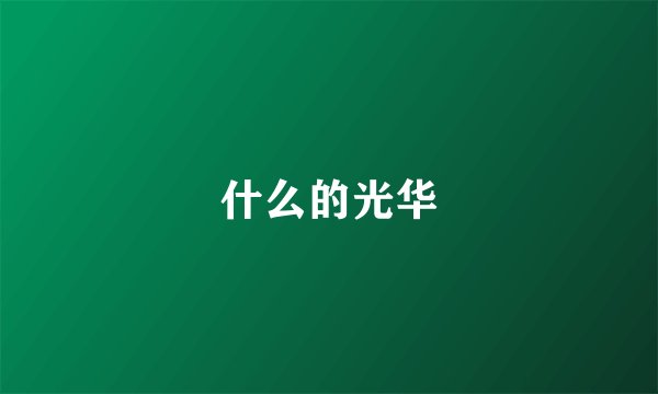 什么的光华
