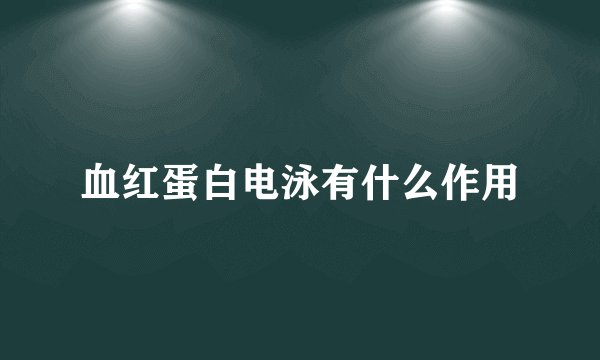 血红蛋白电泳有什么作用
