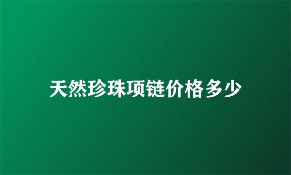 天然珍珠项链价格多少