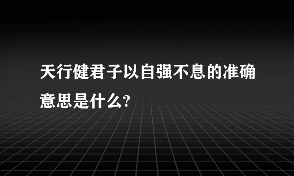 天行健君子以自强不息的准确意思是什么?