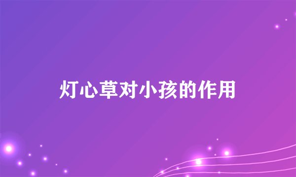 灯心草对小孩的作用