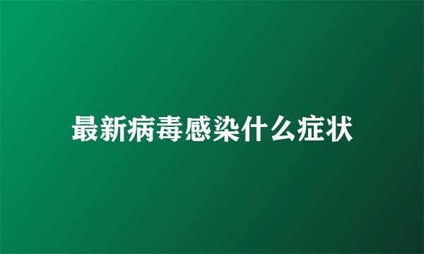 最新病毒感染什么症状