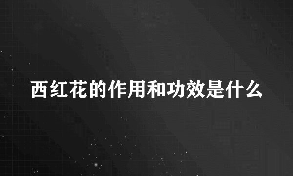 西红花的作用和功效是什么