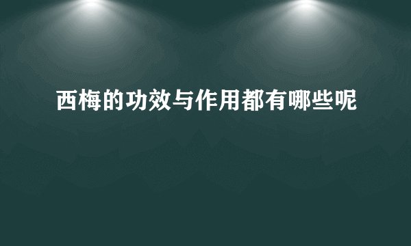 西梅的功效与作用都有哪些呢