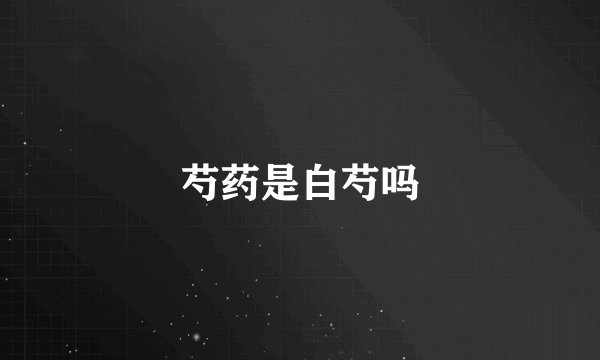 芍药是白芍吗
