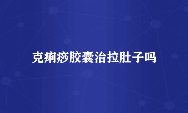 克痢痧胶囊治拉肚子吗
