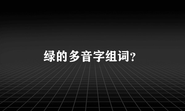 绿的多音字组词？