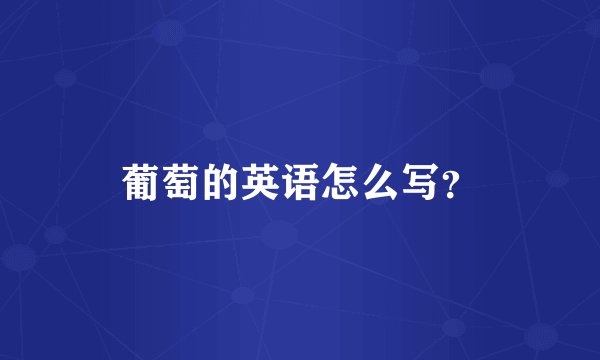 葡萄的英语怎么写？