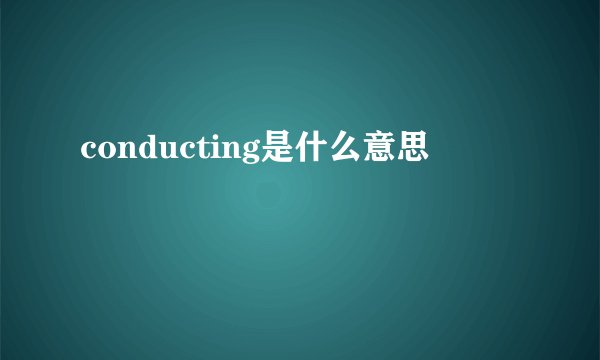conducting是什么意思