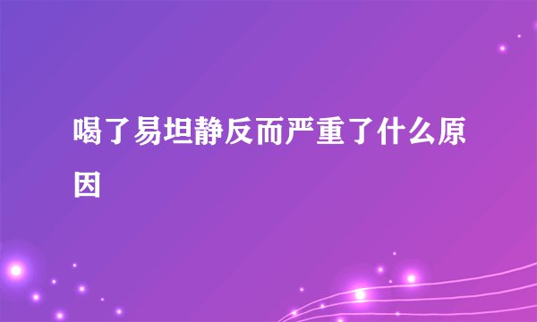 喝了易坦静反而严重了什么原因