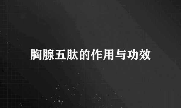 胸腺五肽的作用与功效