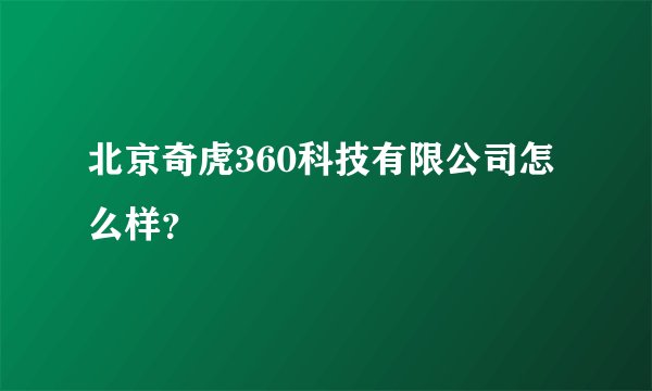 北京奇虎360科技有限公司怎么样？