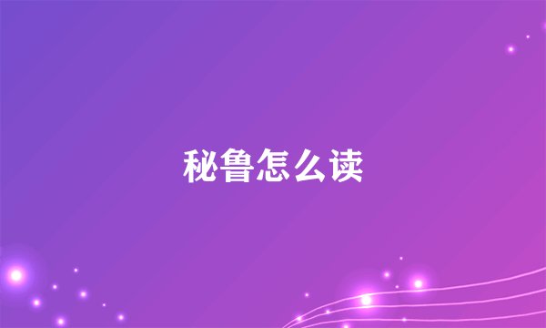 秘鲁怎么读