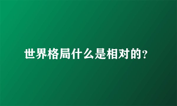 世界格局什么是相对的?
