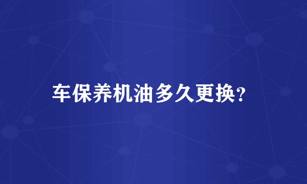 车保养机油多久更换？