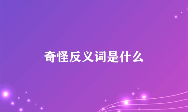 奇怪反义词是什么