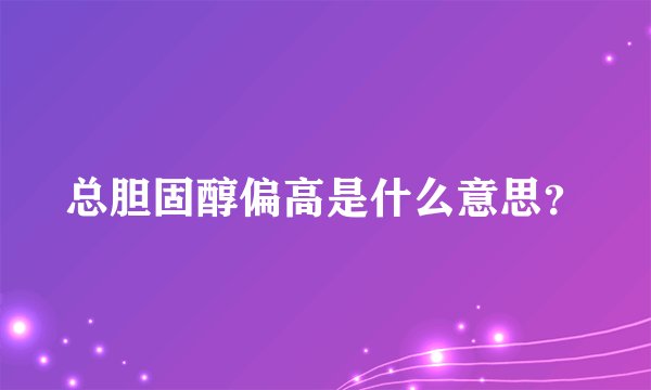 总胆固醇偏高是什么意思?