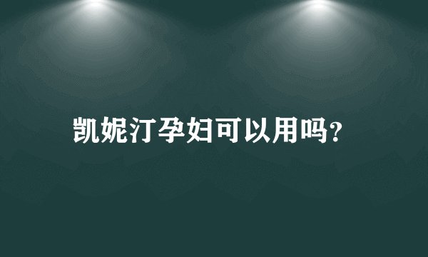 凯妮汀孕妇可以用吗？