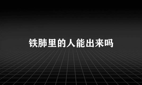 铁肺里的人能出来吗