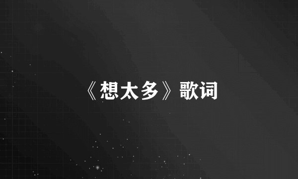 《想太多》歌词