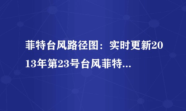 菲特台风路径图：实时更新2013年第23号台风菲特最新消息