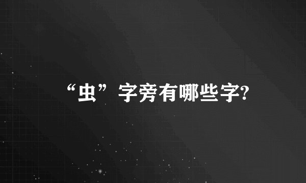 “虫”字旁有哪些字?