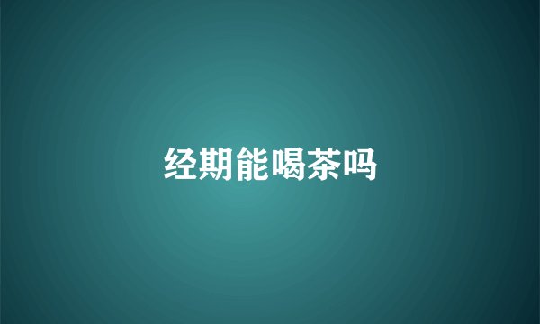 经期能喝茶吗