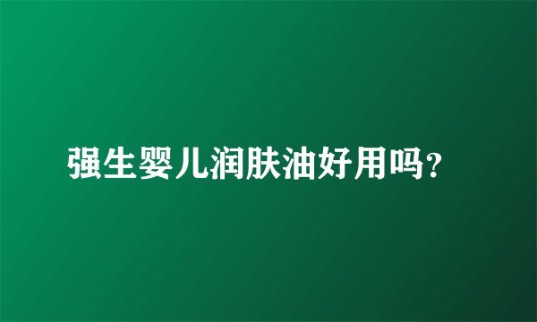 强生婴儿润肤油好用吗？ 