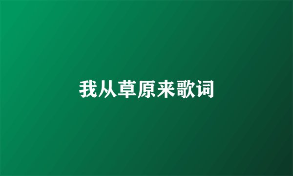 我从草原来歌词