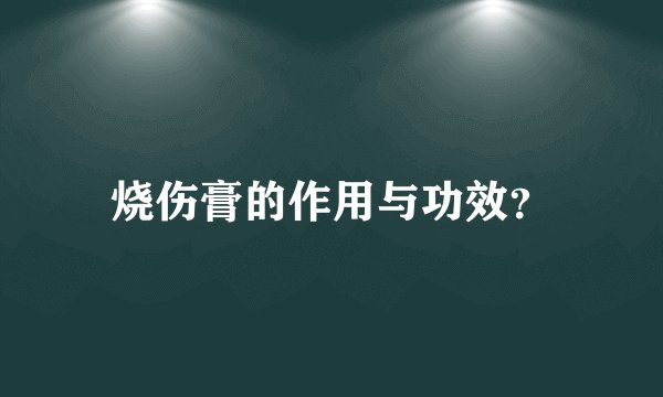 烧伤膏的作用与功效？