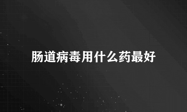肠道病毒用什么药最好